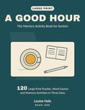 A Good Hour: The Memory Activity Book for Seniors — 120 Large Print Puzzles, Word Games and Memory Activities in Three Sizes