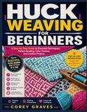 HUCK WEAVING FOR BEGINNERS: A Step-by-Step Guide to Essential Techniques, Pattern Reading, Color Choices, and Creative Projects