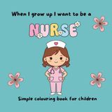 When I grow up I want to be a nurse/ 24 page colouring pages and orompts: Show ambitious jobs to the younger generstion