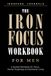 The Iron Focus Workbook for Men: A Guided Workbook for Focus, Mental Toughness, Daily Discipline & Intentional Living