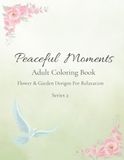 Peaceful Moments Series 2: Adult Coloring Book for Seniors/ Flower & Garden Designs for Relaxation