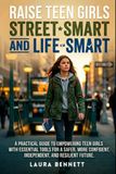 Raise Teen Girls Street-Smart And Life-Smart - What Schools Don’t Teach: 250 Practical Lessons To Navigate Danger, Peer Pressure & Social Media While ... & Independence for Teenage Girls Aged 11–16