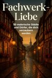 Fachwerk-Liebe: 50 malerische Städte und Dörfer, die dich verzaubern werden