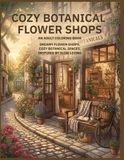 Cozy Botanical Flower Shops: An Adult Coloring Book