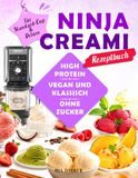 Ninja CREAMi Rezeptbuch: Getestete Rezepte für Standard-Cup und Deluxe – High Protein, ohne Zucker, Vegan und Klassisch | Eiscreme, Gelato, Sorbets, Smoothie Bowls | Mit Nährwertangaben