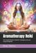 Aromatherapy Reiki Evolution: New & Improved Techniques for Energy Healing- Aromatherapy Reiki
