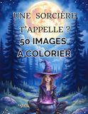 Une sorcière t'appelle ? 50 images à colorier