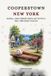 Cooperstown New York: Baseball, James Fenimore Cooper, and the Myth a Small Town Agreed to Believe