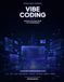 Vibe Coding: Build Your Own App with AI — No Coding Required: The Complete Beginner's Guide to Going From Idea to Profitable Product