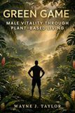 Green Game Male Vitality Through Plant-Based Living