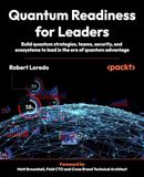 Quantum Packt Publishing Quantum Readiness for Leaders: Build quantum strategies, teams, security, and ecosystems to lead in the era of quantum advantage