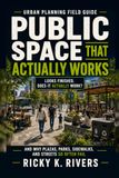 Public Space That Actually Works: And Why Plazas, Parks, Sidewalks, and Streets So Often Fail