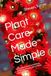 Plant Care Made Simple: A Complete Guide to Watering, Fertilizing, Pruning, and Growing Healthy Plants