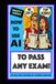 HOW TO USE AI TO PASS ANY EXAM!