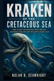 Kraken of the Cretaceous Sea: The Giant Octopuses That Ruled Ancient Oceans 100 Million Years Ago