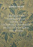 Ukulele BoD Ukulele und hawaiianisch geprägte Unterhaltungsmusik im Deutschen Reich 1933 bis 1945