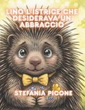 Lino, l'istrice che desiderava un abbraccio: Una storia che parla di empatia, gentilezza e del valore di sentirsi accolti.