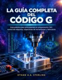 LA Libri GmbH LA GUÍA COMPLETA DEL CÓDIGO G: Guía práctica para principiantes en programación CNC, control de máquinas, trayectorias de herramientas y fabricación Paperback