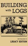 Building Doublebit Press Library of American Outdoors Classics- Building With Logs (Legacy Edition)