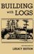 Building Doublebit Press Library of American Outdoors Classics- Building With Logs (Legacy Edition)