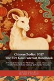 Chinese Zodiac 2027: The Fire Goat Forecast Handbook