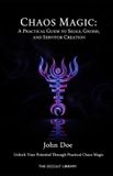 Chaos Magic: A Practical Guide to Sigils, Gnosis, and Servitor Creation: Unlock Your Potential Through Practical Chaos Magic