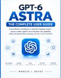 GPT-6 ASTRA THE COMPLETE USER GUIDE