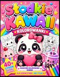 Słodkie Kawaii Kolorowanki: Najsłodsze Kawaii do Kolorowania | 40+ Stron Czystej Radości | Magiczne Kolorowanki Kawaii dla Dziewczynek i Nie Tylko