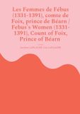 Les BoD - Books on Demand Les Femmes de Fébus (1331-1391), comte de Foix, prince de Béarn / Febus's Women (1331-1391), Count of Foix, Prince of Béarn Paperback