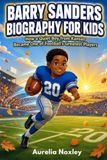 BARRY SANDERS BIOGRAPHY FOR KIDS: How a Quiet Boy from Kansas Became One of Football’s Greatest Players
