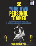Be Your Own Personal Trainer: The Ultimate Science-Based Fitness Guide to Maximizing Gym Workouts and Minimizing Injuries