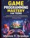 Game Programming Mastery for Teens: Step-By-Step Instruction For Building Interactive Digital Worlds Using Structured Coding Techniques And Design Thinking
