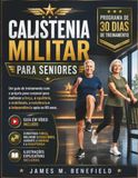 CALISTENIA MILITAR PARA SENIORES: Um guia de treinamento com o próprio peso corporal para melhorar a força, o equilíbrio, a mobilidade, a resistência e a independência após os 60 anos.