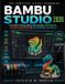 Bambu Studio: The Complete Visual Handbook for Faster Printing, Better Print Quality, AMS Mastery, Filament Optimization & Advanced Slicer Techniques
