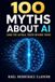 100 Independently Published 100 Myths About AI (and the Actual Truth Behind Them) Paperback
