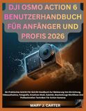 DJI OSMO ACTION 6 BENUTZERHANDBUCH FÜR ANFÄNGER UND PROFIS 2026