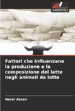 Fattori che influenzano la produzione e la composizione del latte negli animali da latte