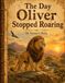 The Day Oliver Stopped Roaring