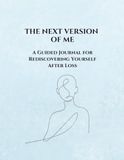 The Next Version Of Me: A Guided Journal For Rediscovering Yourself After Loss