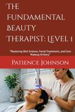 The Fundamental Beauty Therapist: Level 1: “Mastering Skin Science, Facial Treatments, and Core Makeup Artistry”
