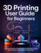 3D Libri GmbH 3D Printing User Guide for Beginners