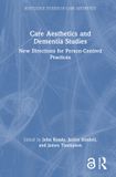 Care Routledge Studies in Care Aesthetics - Care Aesthetics and Dementia Studies