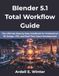 Blender 5.1 Total Workflow Guide: The Ultimate Step-by-Step Handbook for Professional 3D Design, VFX, and Real-Time Game Development