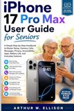 iPhone Apple iPhone 17 Pro Max User Guide for Seniors
