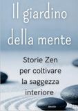 Il giardino della mente: Storie Zen per coltivare la saggezza interiore
