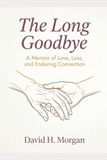 The Long Goodbye: Caring for a Parent with Dementia Without Losing Yourself