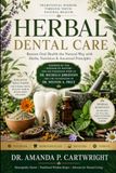 Herbal Dental Care: Natural Remedies For Strong Teeth, Healthy Gums, and Whole-Body Wellness