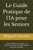 Le Guide Pratique de l'IA pour les Seniors: Dompter ChatGPT au quotidien