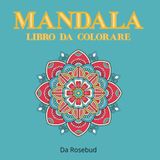 MANDALA - LIBRO DA COLORARE: 50 Immagini antistress per il relax, per adulti e ragazzi