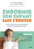 Endormir son enfant sans s'épuiser - La méthode infaillible pour instaurer de bonnes habitudes de sommeil en famille: De 6 mois à 6 ans, des outils adaptés à chaque âge et chaque situation